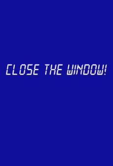 Close the Window!